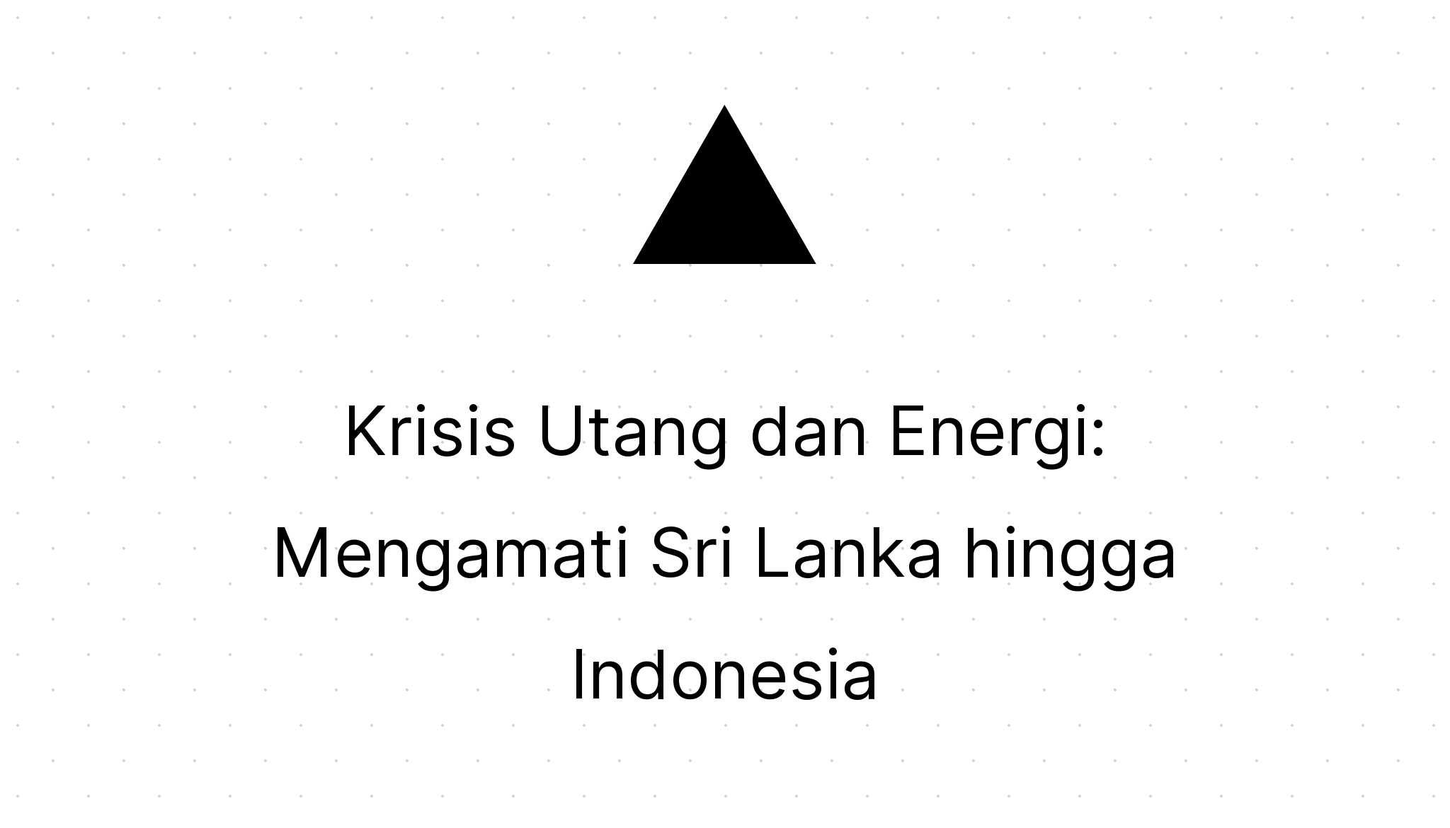 Krisis Utang Dan Energi: Mengamati Sri Lanka Hingga Indonesia